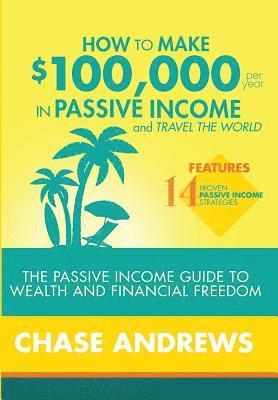 bokomslag How to Make $100,000 per Year in Passive Income and Travel the World