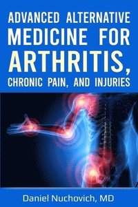 bokomslag Advanced Alternative Medicine for Arthritis, Chronic Pain, and Injuries