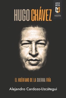 Alejandro Cardozo-Uzcátegui - Hugo Chávez. El huérfano de la Guerra Fría, Häftad