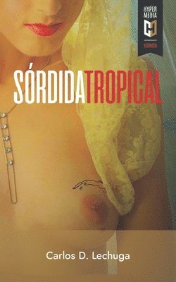 Carlos D. Lechuga - Sórdida Tropical, Häftad