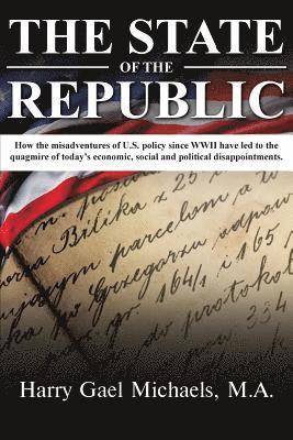 bokomslag The State of the Republic: How the Misadventures of U.S. Policy Since WWII Have Led to the Quagmire of Today's Economic, Social and Political Dis