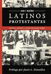 bokomslag Latinos Protestantes: Historia Presente y Futuro en los Estados Unidos