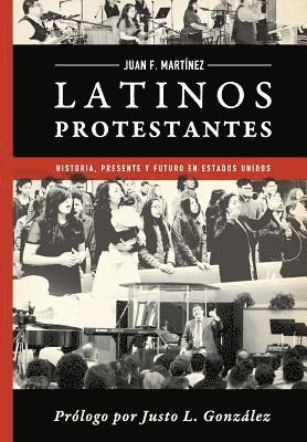 Latinos Protestantes: Historia Presente y Futuro en los Estados Unidos