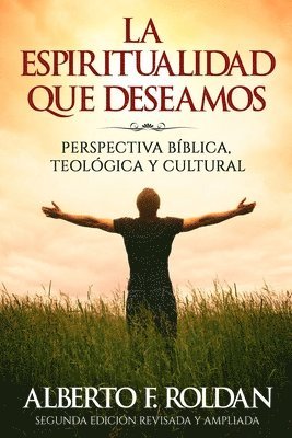 Alberto F. Roldan - La Espiritualidad que Deseamos: Perspectiva Biblica, Teológica y Cultural, Häftad