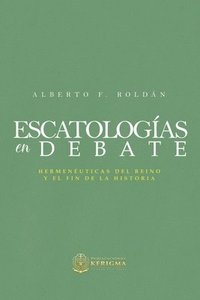 bokomslag Escatologia en Debate: Hermenéuticas del reino y el fin de la historia