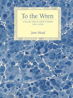 Jane Mead - To the Wren: Collected & New Poems, Häftad