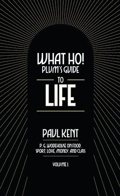 bokomslag What Ho! Plum's Guide to Life - Volume 1: P.G. Wodehouse on Food, Sport, Love, Money, and Class: Food, Sport, Love, Money, and Class