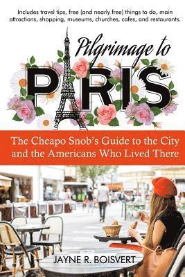 Jayne R. Boisvert - Pilgrimage to Paris: The Cheapo Snob's Guide to the City and the Americans Who Lived There, Häftad