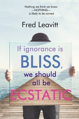 If Ignorance Is Bliss, We Should All Be Ecstatic 1