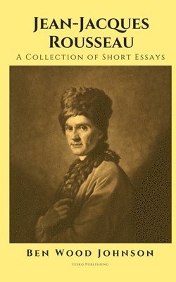 Jean-Jacques Rousseau: A Collection of Short Essays 1