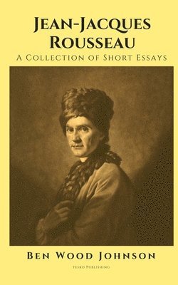 Ben Wood Johnson - Jean-Jacques Rousseau: A Collection of Short Essays, Häftad