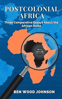Ben Wood Johnson - Postcolonial Africa: Three Comparative Essays about the African State, Häftad
