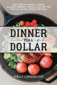 bokomslag Dinner for a Dollar: How I Feed My Family a Simple, Allergy-Friendly, Whole Food Diet for One Dollar Per Person Per Meal