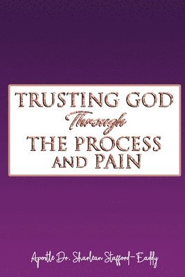 Sharlean Stafford-Eaddy - Trusting God Through The Process And Pain, Häftad