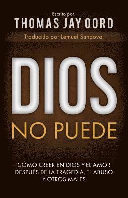Thomas Jay Oord - Dios No Puede: Cómo Creer En Dios Y El Amor Después de la Tragedia, El Abuso Y Otros Males, Häftad