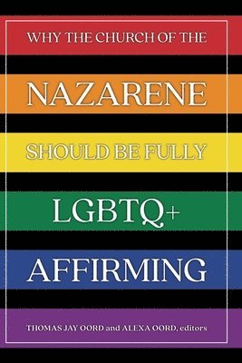 Thomas Jay Oord, Alexa Oord - Why the Church of the Nazarene Should Be Fully LGBTQ+ Affirming, Häftad