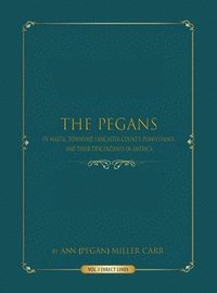 bokomslag The Pegans of Martic Township, Lancaster County, Pennsylvania, and Their Descendants in America