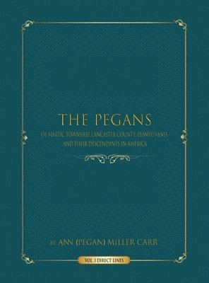 The Pegans of Martic Township, Lancaster County, Pennsylvania, and Their Descendants in America 1