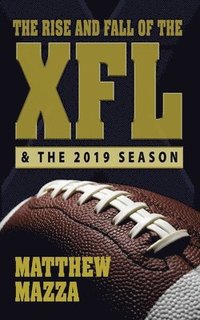 bokomslag The Rise and Fall of the XFL & the 2019 Season