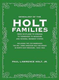 bokomslag Genealogy of the Holt Families From Scotland to Virginia to Tennessee to Missouri and several Midwest States