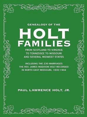 bokomslag Genealogy of the Holt Families From Scotland to Virginia to Tennessee to Missouri and several Midwest States
