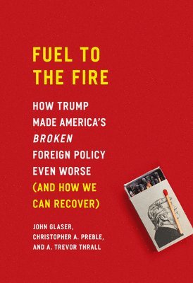 John Glaser, Christopher a Preble, A Trevor Thrall, A Trevor (University of Michigan Dearborn USA) Thrall, Christopher a. Preble, Christopher A. Preble, Christopher A Preble - Fuel to the Fire, Inbunden