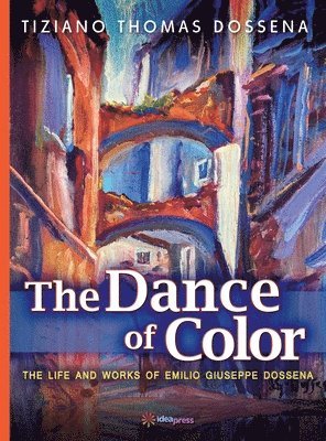 bokomslag The Dance of Color - The Life and Works of Emilio Giuseppe Dossena