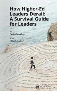 bokomslag How Higher Ed Leaders Derail: A Survival Guide for Leaders