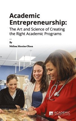 Melissa Morriss-Olson - Academic Entrepreneurship: The Art and Science of Creating the Right Academic Programs, Häftad