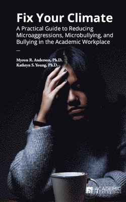 Fix Your Climate: A Practical Guide to Reducing Microaggressions, Microbullying, and Bullying in the Academic Workplace 1