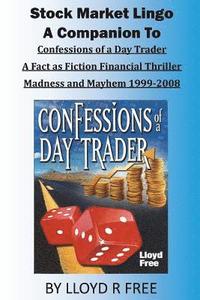 bokomslag Stock Market Lingo: A Companion to Confessions of a Day Trader: A Fact as Fiction Financial Thriller; Madness and Mayhem 1999-2008