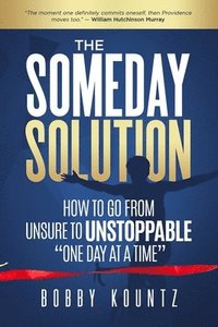 bokomslag The Someday Solution: HOW TO GO FROM unsure TO UNSTOPPABLE 'ONE DAY AT A TIME'