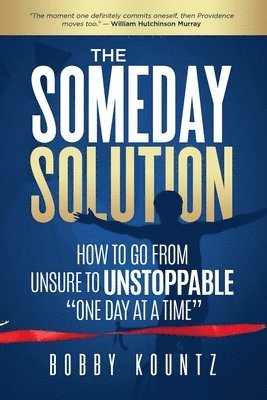 bokomslag The Someday Solution: HOW TO GO FROM unsure TO UNSTOPPABLE "ONE DAY AT A TIME"