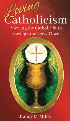 Brandy M Miller - Loving Catholicism, Inbunden