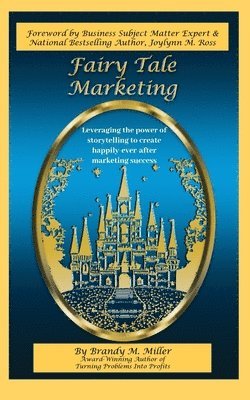 bokomslag Fairy Tale Marketing: Leveraging the Power of Storytelling to Create Happily-Ever-After Marketing Success