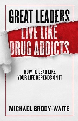 bokomslag Great Leaders Live Like Drug Addicts