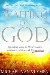 bokomslag Waiting on God: Spending Time in His Presence in Silence, Stillness & Expectation