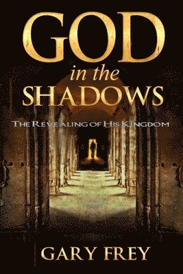 God in the Shadows: The Revealing of His Kingdom 1