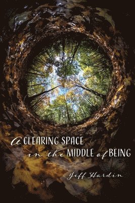 Jeff Hardin - Clearing Space in the Middle of Being, Häftad