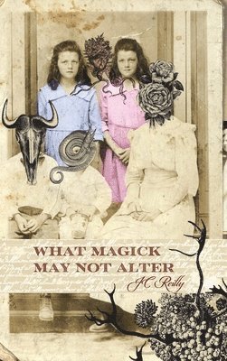 Jc Reilly - What Magick May Not Alter, Inbunden