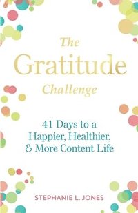 bokomslag The Gratitude Challenge: 41 Days to Happier, Healthier, and More Content Life