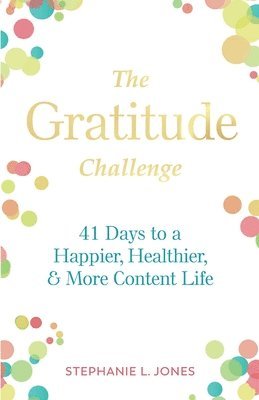 The Gratitude Challenge: 41 Days to Happier, Healthier, and More Content Life 1