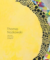 bokomslag Thomas Nozkowski: The Last Paintings, A Tribute