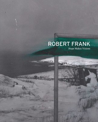 Robert Frank: Hope Makes Visions, Häftad