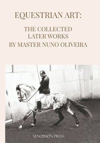 bokomslag Equestrian Art The Collected Later Works by Nuno Oliveira