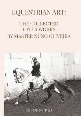 Equestrian Art The Collected Later Works by Nuno Oliveira 1