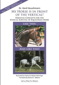 bokomslag My Horse is in Front of the Vertical!: Essential Concepts for the Ethical Survival of Equestrian Sport