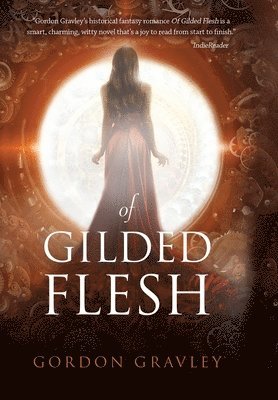 Gordon Gravley - Of Gilded Flesh, Inbunden