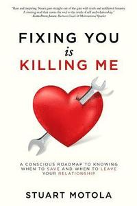 bokomslag Fixing You is Killing Me: A Conscious Roadmap to Knowing When to Save and When to Leave Your Relationship