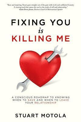 bokomslag Fixing You is Killing Me: A Conscious Roadmap to Knowing When to Save and When to Leave Your Relationship